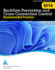 M14 Backflow Prevention and Cross-Connection Control: Recommended Practices, Fifth Edition